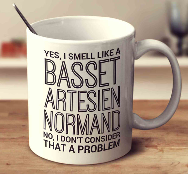 Yes, I Smell Like A Basset Artesien Normand