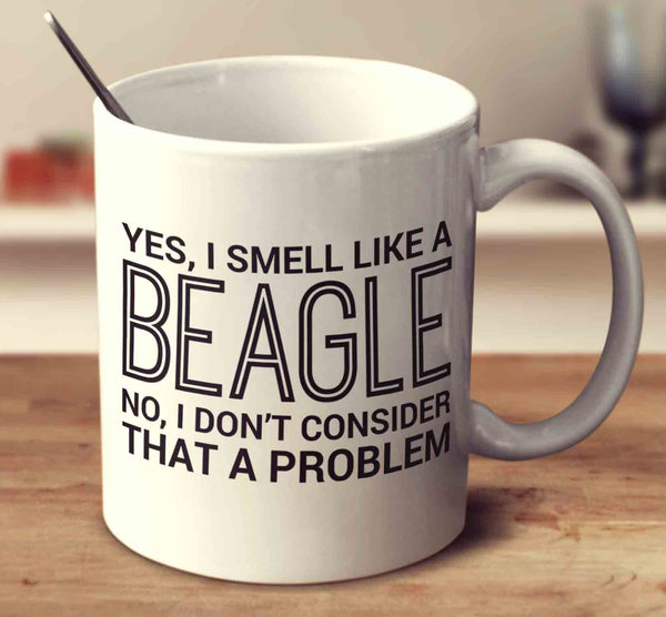 Yes, I Smell Like A Beagle