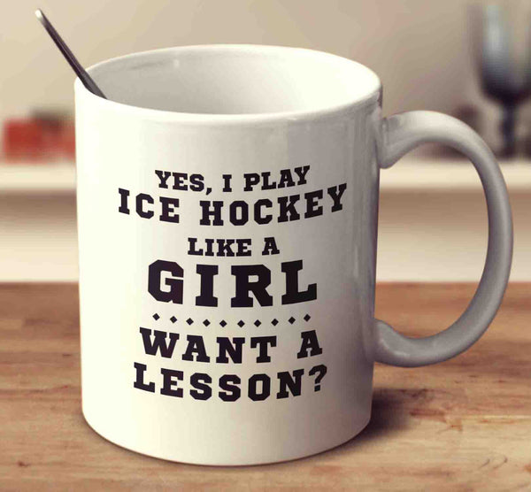 Yes I Play Ice Hockey Like A Girl