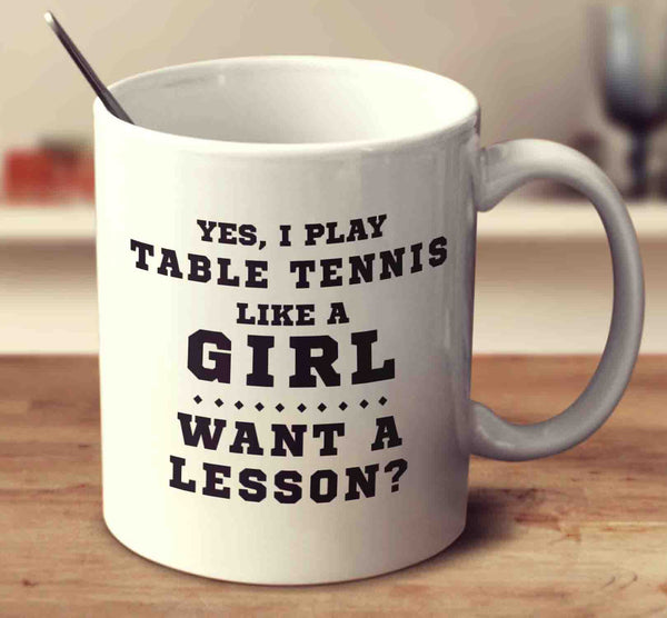 Yes I Play Table Tennis Like A Girl