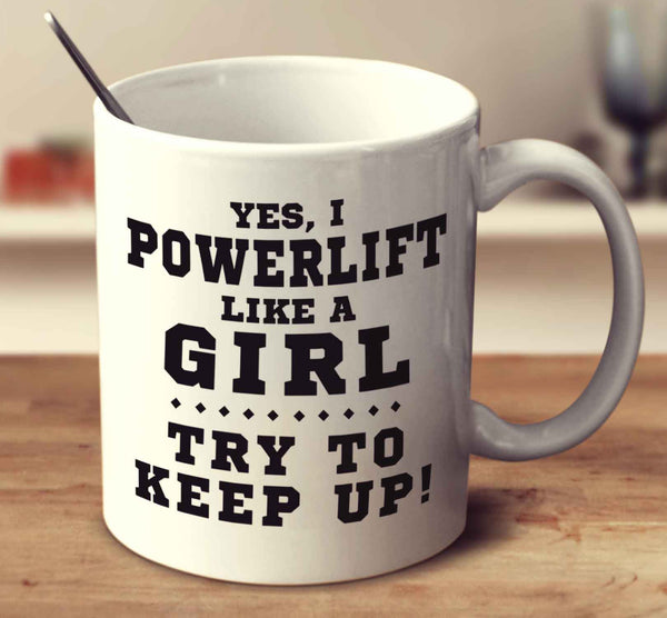 Yes, I Powerlift Like A Girl, Try To Keep Up