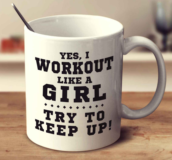 Yes, I Workout Like A Girl, Try To Keep Up
